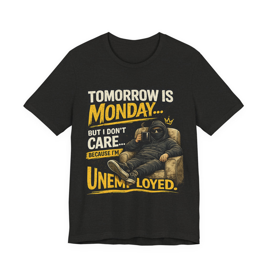 T-Shirt — "Tomorrow Is Monday But I Don’t Care Because I’m Unemployed" Graphic Tee