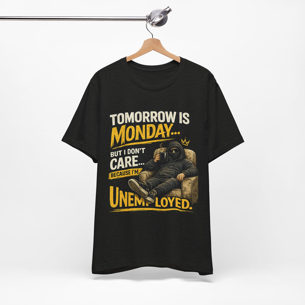T-Shirt — "Tomorrow Is Monday But I Don’t Care Because I’m Unemployed" Graphic Tee