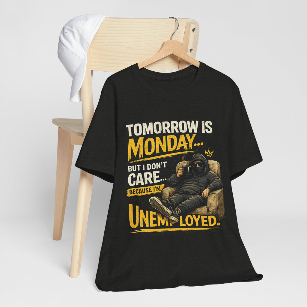T-Shirt — "Tomorrow Is Monday But I Don’t Care Because I’m Unemployed" Graphic Tee