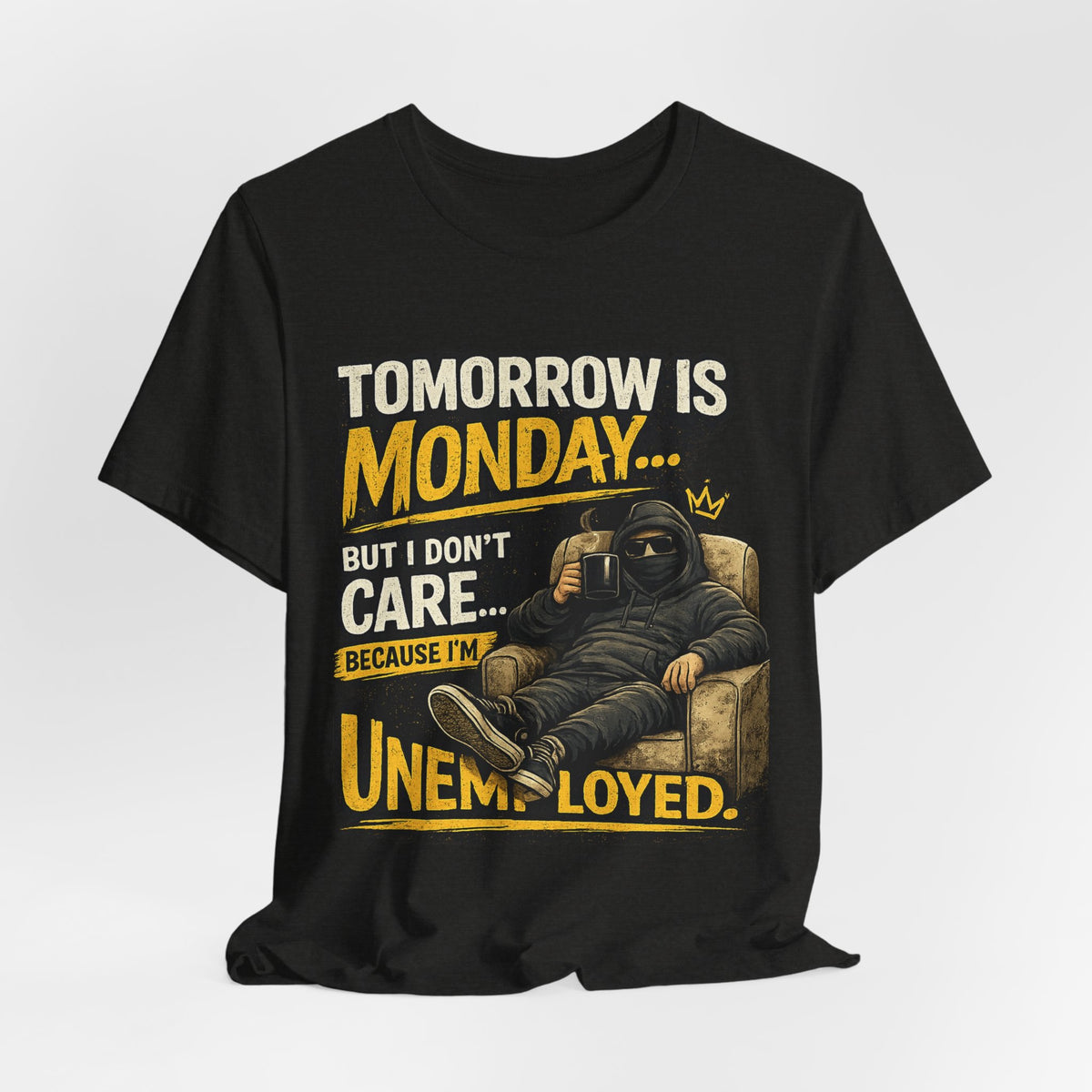 T-Shirt — "Tomorrow Is Monday But I Don’t Care Because I’m Unemployed" Graphic Tee